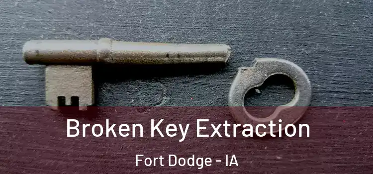 Broken Key Extraction Fort Dodge - IA