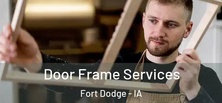 Door Frame Services Fort Dodge - IA