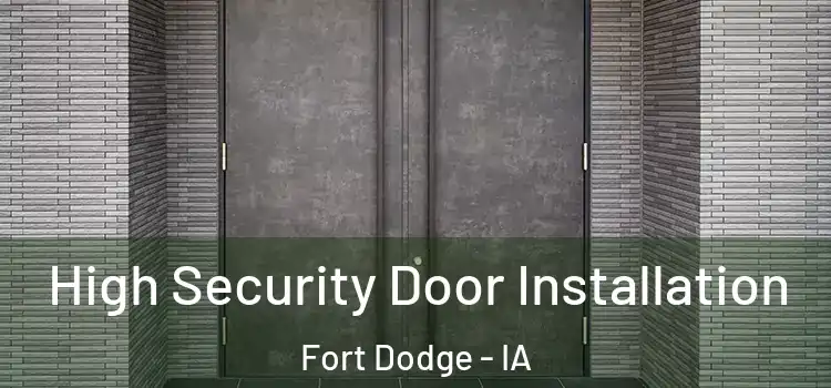 High Security Door Installation Fort Dodge - IA