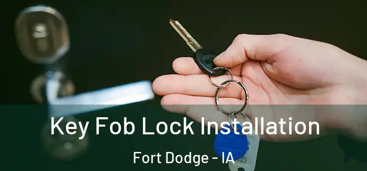 Key Fob Lock Installation Fort Dodge - IA